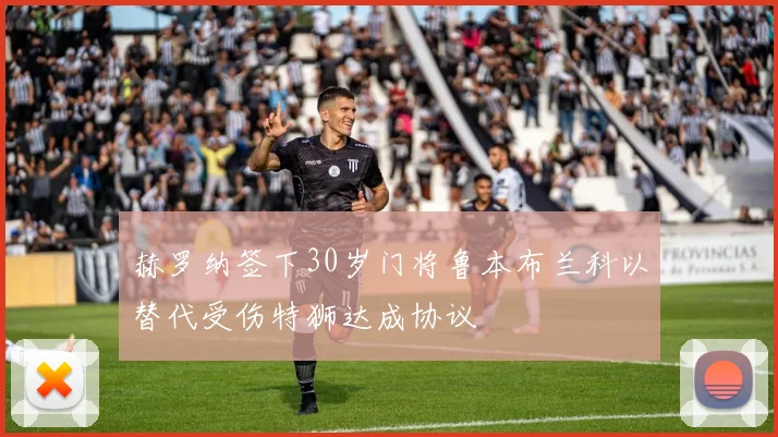 赫罗纳签下30岁门将鲁本布兰科以替代受伤特狮达成协议