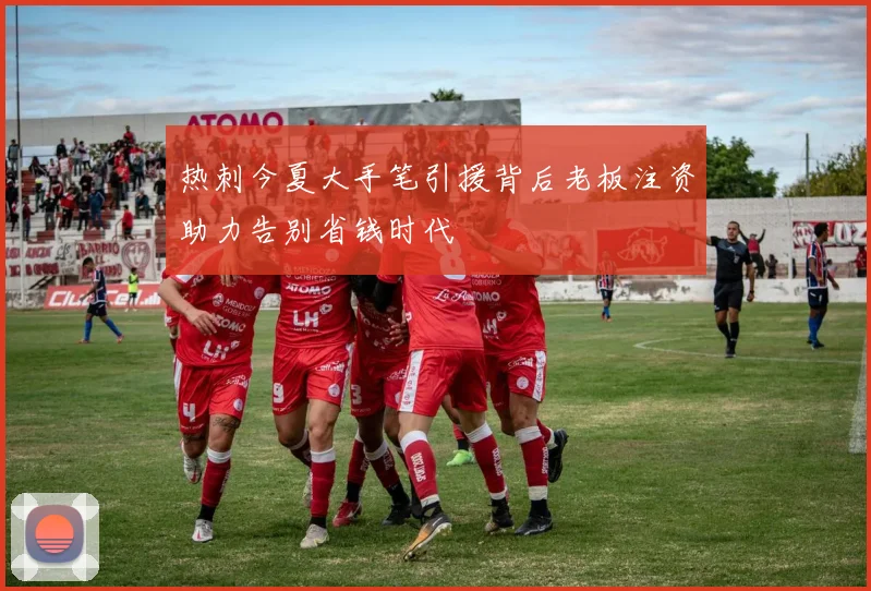 热刺今夏大手笔引援背后老板注资助力告别省钱时代